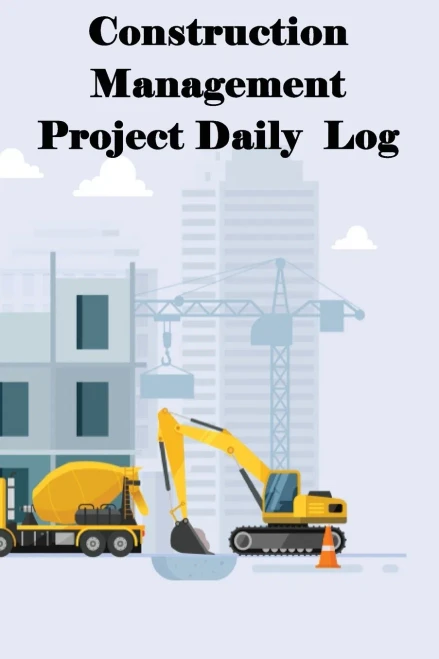 Construction Management Project Daily Log: Construction Superintendent Tracker For Schedules, Daily Activities, Equipment, Safety Concerns & More For Foreman Or Site Manager