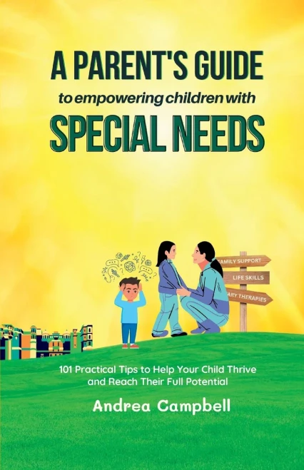 A ParentS Guide To Empowering Children With Special Needs: 101 Practical Tips To Help Your Child Thrive And Reach Their Full Potential (Special Needs Parenting And Education)
