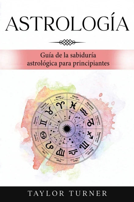 Astrología: Guía De La Sabiduría Astrológica Para Principiantes (Spanish Edition)