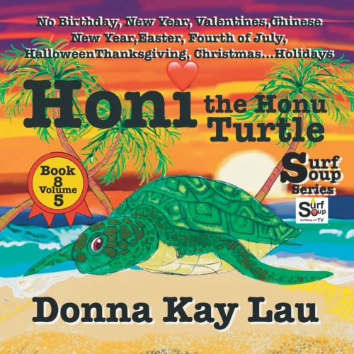 Honi The Honu Turtle: No Birthday, New Year, Valentines, Chinese New Year, Easter, Fourth Of July, Halloween, Thanksgiving, Christmas...Holidays Book 8 Volume 5 (Surf Soup)