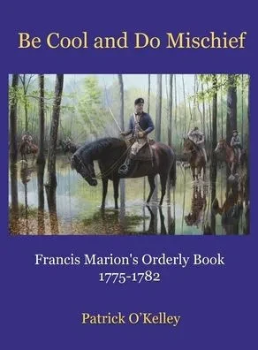 Be Cool And Do Mischief: Francis Marion's Orderly Book