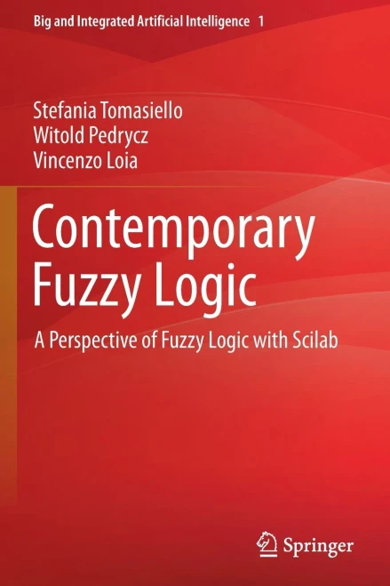 Contemporary Fuzzy Logic: A Perspective Of Fuzzy Logic With Scilab (Big And Integrated Artificial Intelligence, 1)
