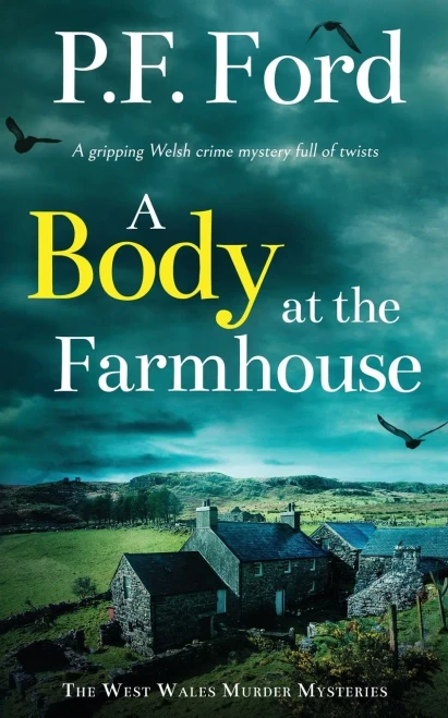 A Body At The Farmhouse A Gripping Welsh Crime Mystery Full Of Twists (The West Wales Murder Mysteries)