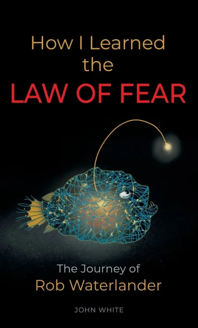 How I Learned The Law Of Fear: The Journey Of Rob Waterlander