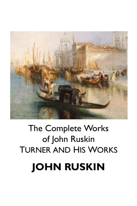 The Complete Works Of John Ruskin: Turner And His Works (Painters)