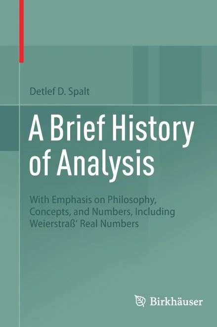A Brief History Of Analysis: With Emphasis On Philosophy, Concepts, And Numbers, Including Weierstraß' Real Numbers