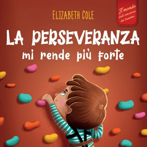 La Perseveranza Mi Rende Più Forte: Libro Sociale Ed Emotivo Per Bambini (3-8 Anni) Sulla Fiducia In Sé Stessi, La Gestione Della Frustrazione, ... (World Of Kids Emotions) (Italian Edition)