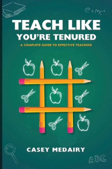 Teach Like YouRe Tenured: A Complete Guide To Effective Teaching