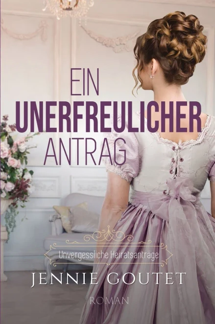 Ein Unerfreulicher Antrag (Unvergessliche Heiratsanträge) (German Edition)