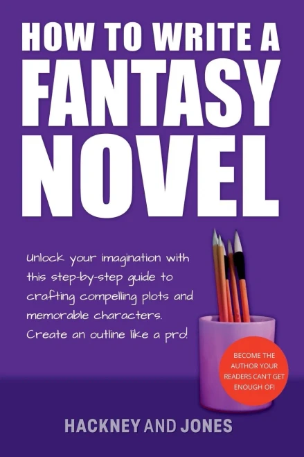 How To Write A Fantasy Novel: Unlock Your Imagination With This Step-By-Step Guide To Crafting Compelling Plots And Memorable Characters (How To Write A Winning Fiction Book Outline)