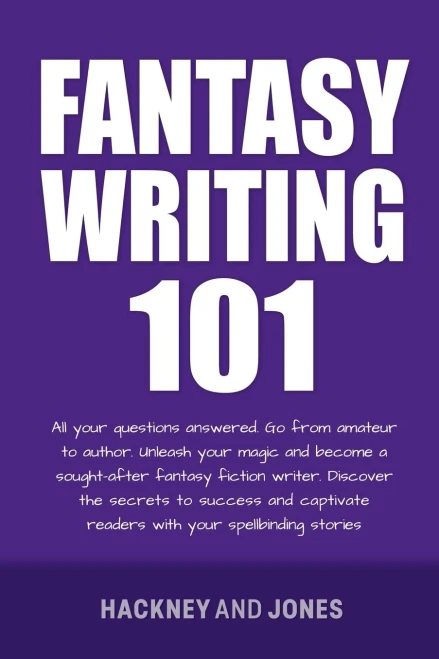 Fantasy Writing 101: All Your Questions Answered. Go From Amateur To Author. Unleash Your Magic And Become A Sought-After Fantasy Fiction Writer