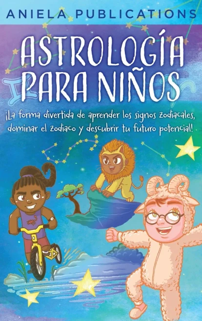 Astrología Para Niños: ¡La Forma Divertida De Aprender Los Signos Zodiacales, Dominar El Zodiaco Y Descubrir Tu Futuro Potencial! (Spanish Edition)