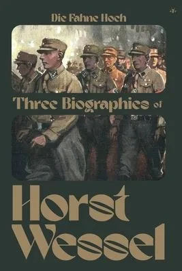 Die Fahne Hoch: Three Biographies Of Horst Wessel