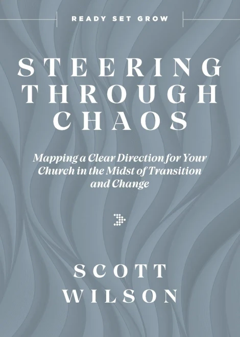 Steering Through Chaos: Mapping A Clear Direction For Your Church In The Midst Of Transition And Change