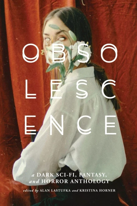 Obsolescence: A Dark Sci-Fi, Fantasy, And Horror Anthology