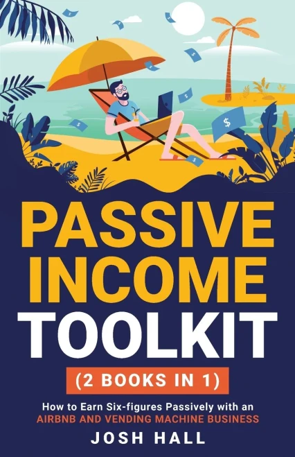 Passive Income Toolkit: (2 Books In 1) How To Earn Six-Figures Passively With An Airbnb And Vending Machine Business
