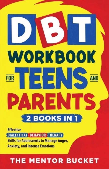 Dbt Workbook For Teens And Parents (2 Books In 1) - Effective Dialectical Behavior Therapy Skills For Adolescents To Manage Anger, Anxiety, And Intense Emotions
