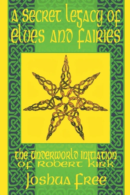 A Secret Legacy Of Elves And Faeries: The Otherworld Initiation Of Robert Kirk (Elvenomicon Series-Ii)
