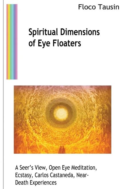 Spiritual Dimensions Of Eye Floaters: A SeerS View, Open Eye Meditation, Ecstasy, Carlos Castaneda, Near-Death Experiences