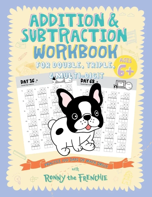 Addition And Subtraction Workbook For Double, Triple, & Multi-Digit: Practice 100 Days Of Math Drills With Ronny The Frenchie