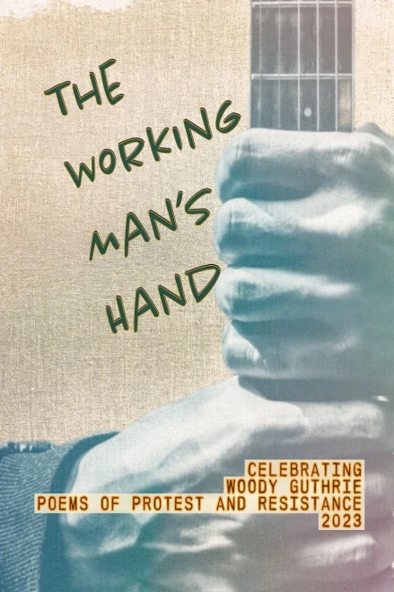The Working Man's Hand: Celebrating Woody Guthrie - Poems Of Protest And Resistance - 2023: Celebrating Woody Guthrie - Poems Of Protest And Resistance 2023