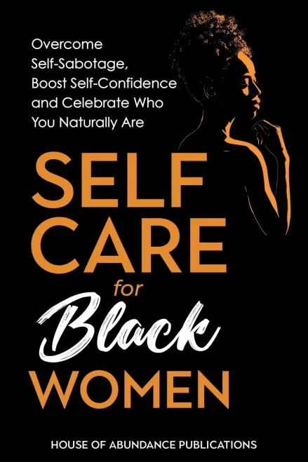 Self Care For Black Women: Over Self-Sabotage, Boost Confidence And Celebrate Who You Naturally Are