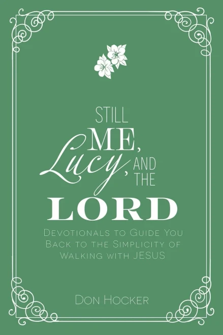 Still Me, Lucy, And The Lord: Devotionals To Guide You Back To The Simplicity Of Walking With Jesus