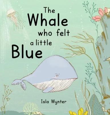The Whale Who Felt A Little Blue: A Picture Book About Depression