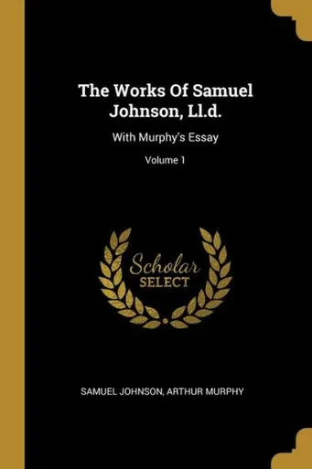 The Works Of Samuel Johnson, Ll.d.: With Murphy's Essay; Volume 1
