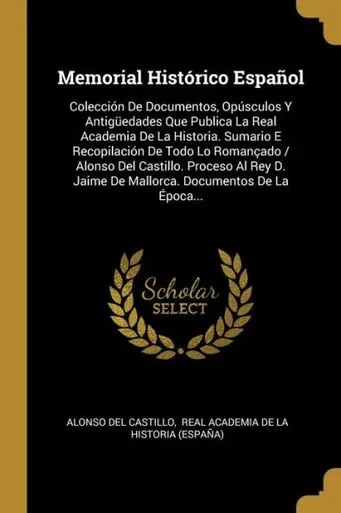 Memorial Histórico Español: Colección De Documentos, Opúsculos Y Antigüedades Que Publica La Real Academia De La Historia. Sumario E Recopilación De ... Documentos De La Época... (Spanish Edition)
