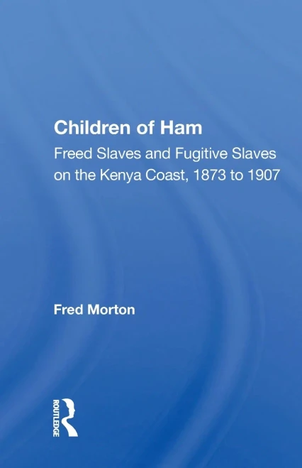 Children of Ham: "Freed Slaves and Fugitive Slaves on the Kenya Coast, 1873 to 1907"