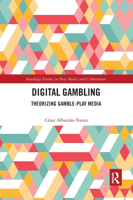 Digital Gambling: Theorizing Gamble-Play Media (Routledge Studies in New Media and Cyberculture)