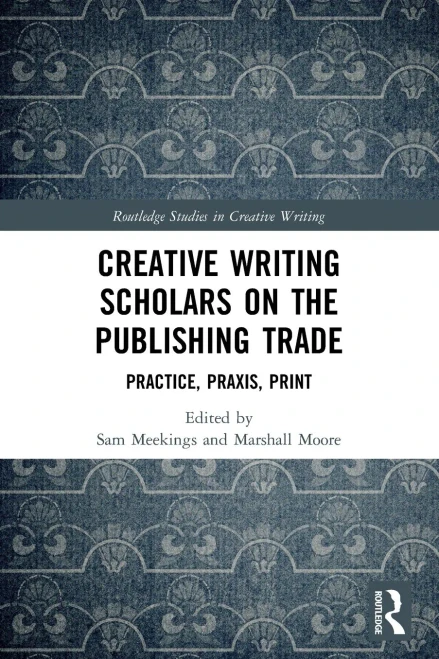 Creative Writing Scholars on the Publishing Trade (Routledge Studies in Creative Writing)