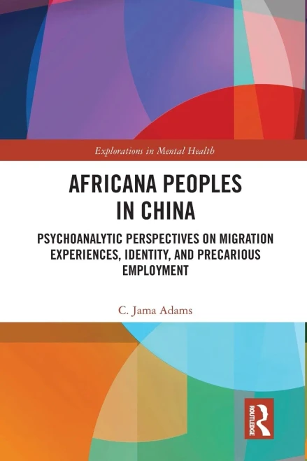 Africana People in China: Psychoanalytic Perspectives on Migration Experiences, Identity, and Precarious Employment (Explorations in Mental Health)