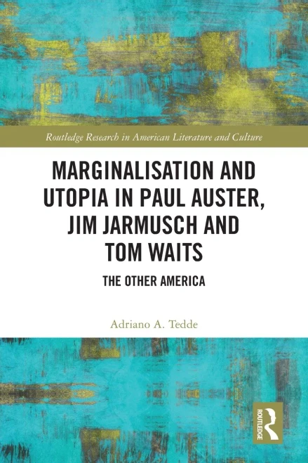 Marginalisation and Utopia in Paul Auster, Jim Jarmusch and Tom Waits (Routledge Research in American Literature and Culture)
