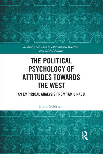 The Political Psychology of Attitudes towards the West: An Empirical Analysis from Tamil Nadu (Routledge Advances in International Relations and Global Politics)