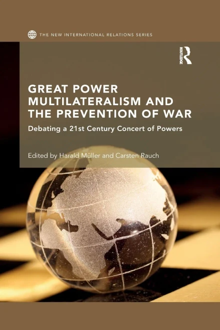 Great Power Multilateralism and the Prevention of War: Debating a 21st Century Concert of Powers (New International Relations)