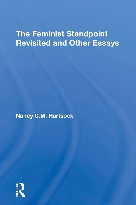 The Feminist Standpoint Revisited, And Other Essays