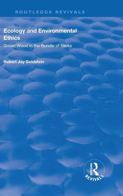 Ecology and Environmental Ethics: Green Wood in the Bundle of Sticks (Routledge Revivals)