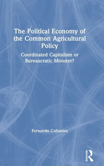The Political Economy of the Common Agricultural Policy: Coordinated Capitalism or Bureaucratic Monster?