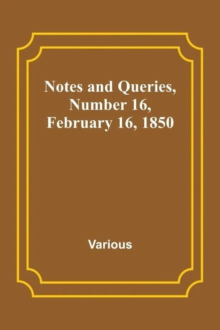 Notes and Queries, Number 16, February 16, 1850