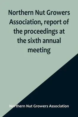 Northern Nut Growers Association, report of the proceedings at the sixth annual meeting; Rochester, New York, September 1 and 2, 1915