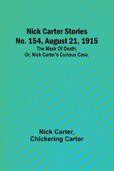 Nick Carter Stories No. 154, August 21, 1915: The mask of death; or, Nick Carter's curious case.