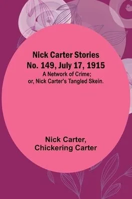 Nick Carter Stories No. 149, July 17, 1915: A Network of Crime; or, Nick Carter's Tangled Skein.