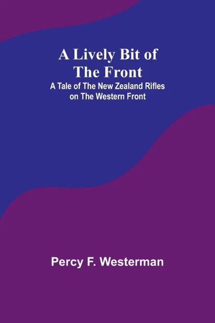 A Lively Bit of the Front: A Tale of the New Zealand Rifles on the Western Front