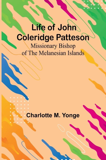 Life of John Coleridge Patteson: Missionary Bishop of the Melanesian Islands