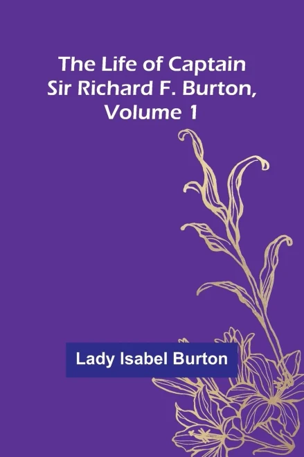 The Life of Captain Sir Richard F. Burton, volume 1