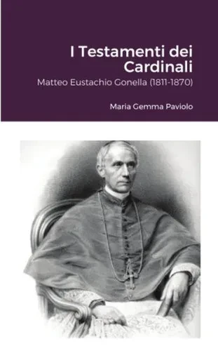I Testamenti dei Cardinali: Matteo Eustachio Gonella (1811-1870) (Italian Edition)