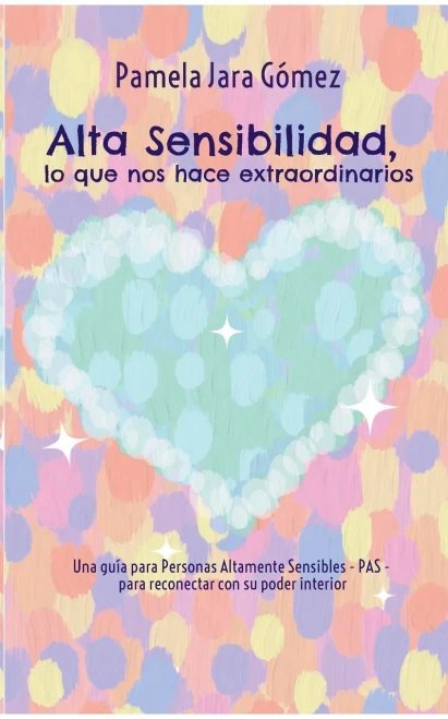 Alta Sensibilidad, lo que nos hace extraordinarios: Una guía para Personas Altamente Sensibles - PAS - para reconectar con su poder interior (Spanish Edition)
