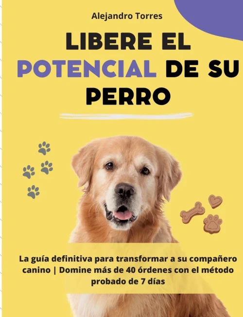 Libere el potencial de su perro: La guía definitiva para transformar a su compañero canino | Domine más de 40 órdenes con el método probado de 7 días (Spanish Edition)